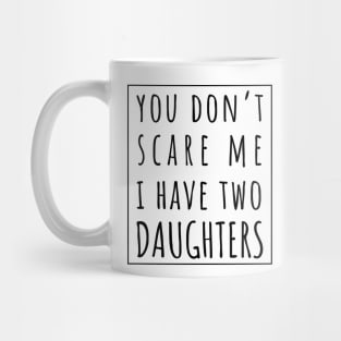 You Don't Scare Me I Have Two Daughters. | Perfect Funny Gift for Dad Mom vintage. Mug